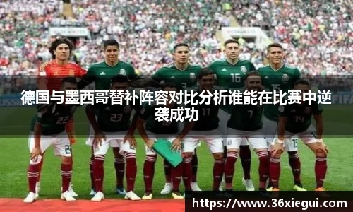 德国与墨西哥替补阵容对比分析谁能在比赛中逆袭成功