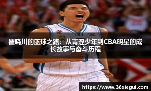 翟晓川的篮球之路：从青涩少年到CBA明星的成长故事与奋斗历程