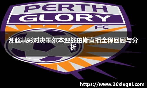 澳超精彩对决墨尔本迎战珀斯直播全程回顾与分析